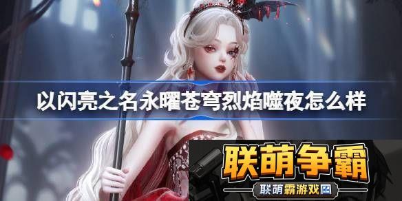 以闪亮之名永曜苍穹烈焰噬夜怎么样-烈焰噬夜五星套装介绍