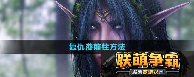 魔兽世界复仇港怎么去|宝藏探寻神秘奖励获取