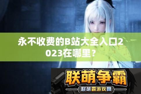 新探索免费B站大全永不收费2023的无限可能